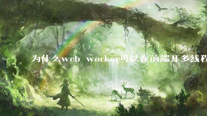 为什么web worker可以在前端开多线程，解决单线程卡死页面的问题，但是没有得到广泛使用？