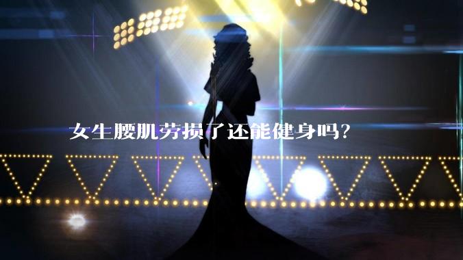 女生腰肌劳损了还能健身吗？